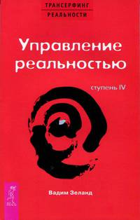 Трансерфинг реальности. Ступень IV: Управление реальностью