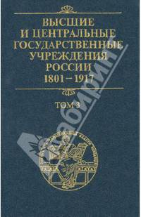 Высшие и центральные государственные учреждения России. 1801-1917. В 4-х томах. Том 3. Центральные государственные учреждения
