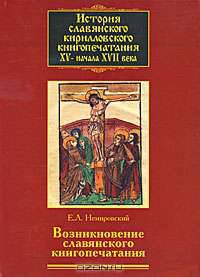 История славянского кирилловского книгопечатания XV- начала XVII века. Книга 1. Возникновение славянского книгопечатания