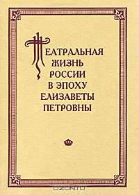 Театральная жизнь России в эпоху Елизаветы Петровны. Выпуск 2. Часть 2