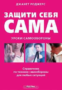 Защити себя сама. Уроки самообороны: Справочное пособие