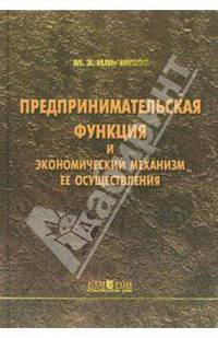 Предпринимательская функция и экономический механизм ее осуществления: Монография