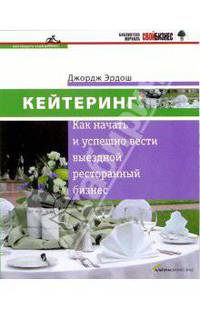 Кейтеринг. Как начать и успешно вести выездной ресторанный бизнес