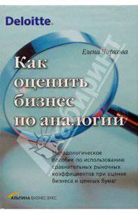 Как оценить бизнес по аналогии: пособие по использованию сравнительных рыночных коэффициентов при оценке бизнеса и ценных бумаг.