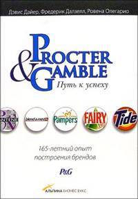 Procter & Gamble. Путь к успеху: 165-летний опыт построения брендов / Пер. с англ. Е. Китаевой и др. - 2-е изд.