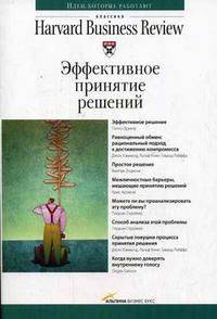 Эффективное принятие решений / Пер. с англ. - 2-е изд. - (Серия «Классика Harvard Business Review»)