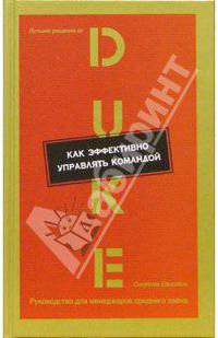 Как эффективно управлять командой / Пер. с англ. Меньшиковой М.С. (Серия 'Лучшие решения от Duke Сorporate Educatin'. Рукводство для менеджеров среднего звена) - (Актуальность. Ком