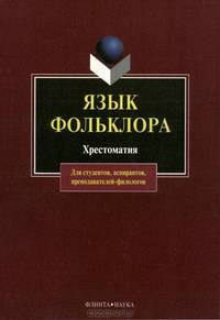 Язык фольклора: Хрестоматия. - 2-е изд., испр. (Серия "Для студентов, аспирантов, преподавателей-филологов")