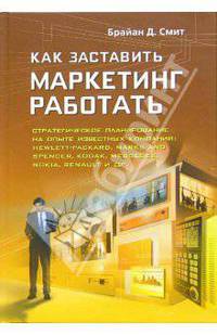 Как заставить маркетинг работать. Стратегическое планирование на опыте известных компаний / Пер. с англ. Е.В. Шматовой и С.Г. Жильцова; под общ. ред. А.Л. Разумовской - (Актуальнос