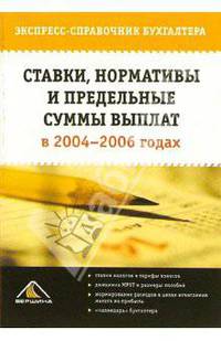 Ставки, нормативы и предельные суммы выплат в 2004-2006 годах. Экспресс-справочник бухгалтера