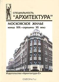 Московское жилье конца XIX - середины XX века. Учебное пособие
