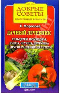 Дачный лечебник. Сельдерей, помидоры, кинза, огурцы, петрушка и другие растения-целители - (Серия "Добрые советы")