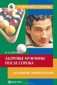 Здоровье мужчины после сорока. Домашняя энциклопедия