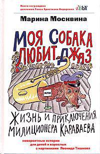Моя собака любит джаз, или Жизнь и приключения милиционера Караваева /Москвина М.Л.