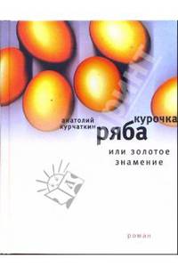 Анатолий Курчаткин: Курочка Ряба, или Золотое знамение: Роман