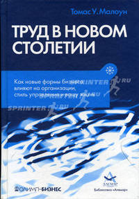 Труд в новом столетии. Как новые формы бизнеса влияют на организацию, стиль управления и вашу жизнь