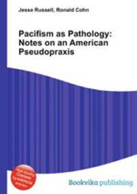 Pacifism as Pathology: Notes on an American Pseudopraxis