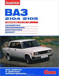 ВАЗ-2104, -2105 с двигателями 1,5; 1,5i; 1,6i. Устройство, обслуживание, диагностика, ремонт: Иллюстрированное руководство / Гл. ред. А.А. Ревин. - ил. - (Своими силами).