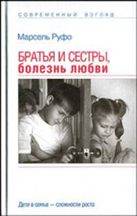 Братья и сестры, болезнь любви: Дети в семье - сложности роста / Пер. с франц. Давтян О. - (Психология детства: Современный взгляд)