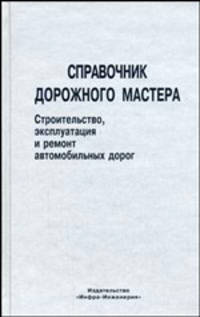 Справочник дорожного мастера. Строительство, эксплуатация и ремонт автомобильных дорог. Учебно-практическое пособие