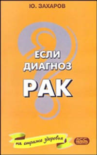Если диагноз - "рак". Диагностика, лечение, питание, новые технологии и традиционные методы