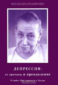 Депрессия: ее причины и преодоление. Из работ Шри Ауробиндо и Матери