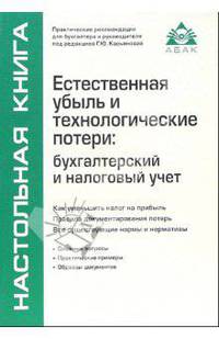 Естественная убыль и технологические потери: бухгалтерский и налоговый учет: Практические рекомендации для бухгалтера и руководителя.
