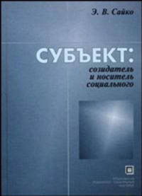 Субъект: созидатель и носитель социального. Монография.