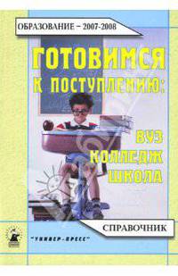 Готовимся к поступлению: ВУЗ, колледж, школа 2007-2008