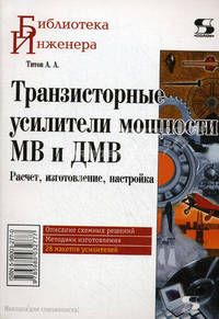 Транзисторные усилители мощности МВ и ДМВ. Расчет,изготовление,настройка. Описание схемных решений. Методики изготовления. 28 макетов усилителей