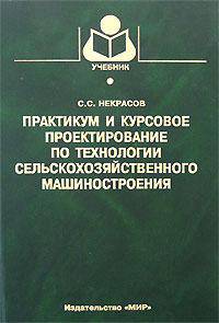 Практикум и курсовое проектирование по технологии сельскохозяйственного машиностроения: Учебное пособие для вузов