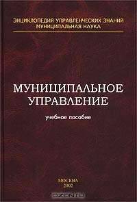 Муниципальное управление: Учеб. пособие для вузов - (Энциклопедия управленческих знаний. Муниципальн