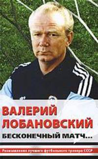 Валерий Лобановский. Бесконечный матч...