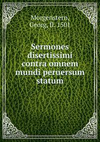 Sermones disertissimi contra omnem mundi peruersum statum