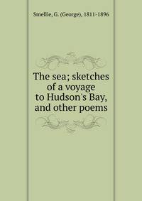 The sea; sketches of a voyage to Hudson's Bay, and other poems