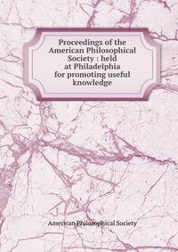 Proceedings of the American Philosophical Society : held at Philadelphia for promoting useful knowledge
