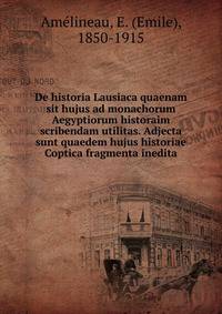 De historia Lausiaca quaenam sit hujus ad monachorum Aegyptiorum historaim scribendam utilitas. Adjecta sunt quaedem hujus historiae Coptica fragmenta inedita