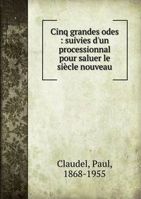 Cinq grandes odes : suivies d'un processionnal pour saluer le si?cle nouveau