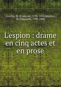 L'espion : drame en cinq actes et en prose