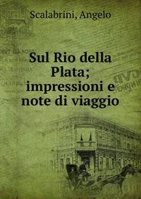 Sul Rio della Plata; impressioni e note di viaggio