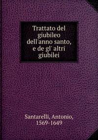 Trattato del giubileo dell'anno santo, e de gl' altri giubilei