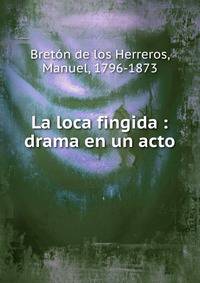 La loca fingida : drama en un acto