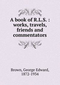 A book of R.L.S. : works, travels, friends and commentators