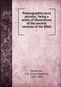 Palaeographia sacra pictoria : being a series of illustrations of the ancient versions of the Bible :