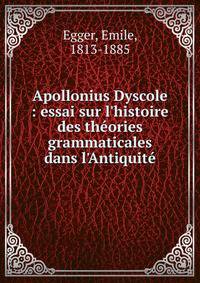 Apollonius Dyscole : essai sur l'histoire des th?ories grammaticales dans l'Antiquit?