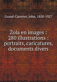 Zola en images : 280 illustrations : portraits, caricatures, documents divers