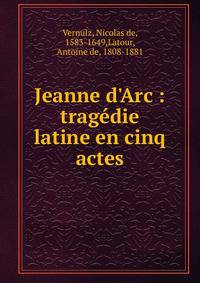 Jeanne d'Arc : trag?die latine en cinq actes