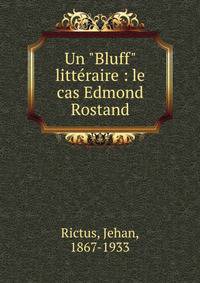 Un "Bluff" litt?raire : le cas Edmond Rostand