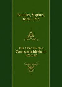 Die Chronik des Garnisonst?dtchens : Roman