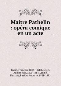 Ma?tre Pathelin : op?ra comique en un acte